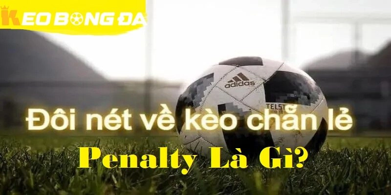 Kèo Chẵn Lẻ Penalty Là Gì? – Giải Mã A-Z Từ Chuyên Gia