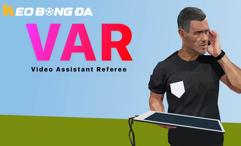 Tác động của VAR là gì đến Kèo Bóng Đá